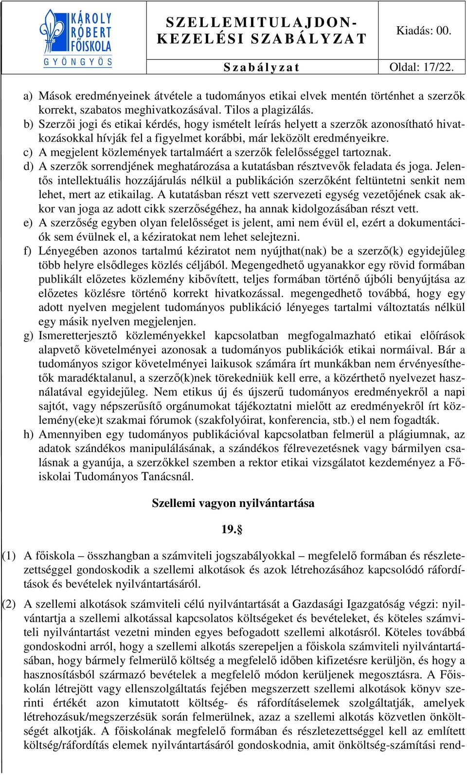 c) A megjelent közlemények tartalmáért a szerzők felelősséggel tartoznak. d) A szerzők sorrendjének meghatározása a kutatásban résztvevők feladata és joga.