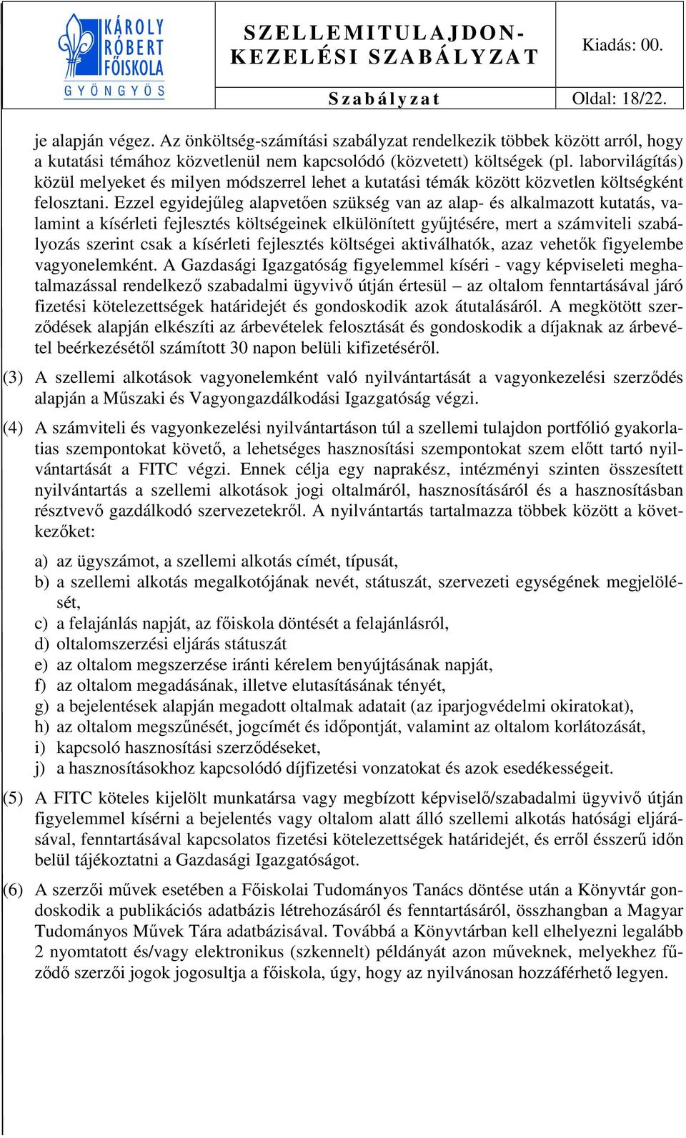 Ezzel egyidejűleg alapvetően szükség van az alap- és alkalmazott kutatás, valamint a kísérleti fejlesztés költségeinek elkülönített gyűjtésére, mert a számviteli szabályozás szerint csak a kísérleti