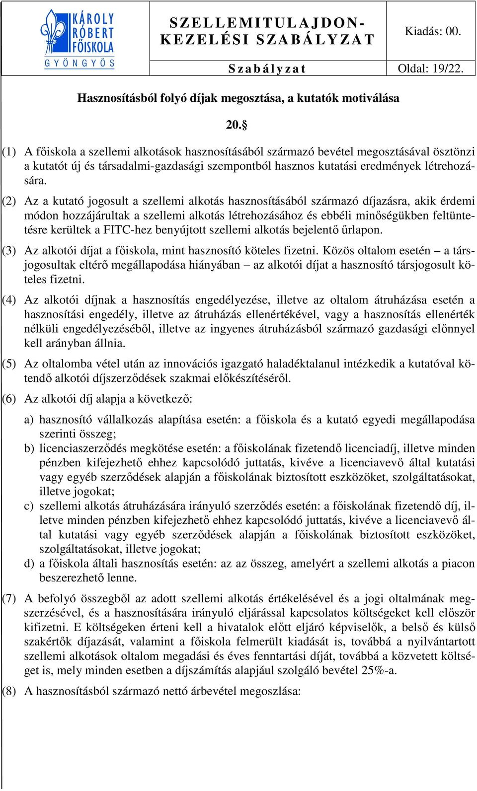 (2) Az a kutató jogosult a szellemi alkotás hasznosításából származó díjazásra, akik érdemi módon hozzájárultak a szellemi alkotás létrehozásához és ebbéli minőségükben feltüntetésre kerültek a