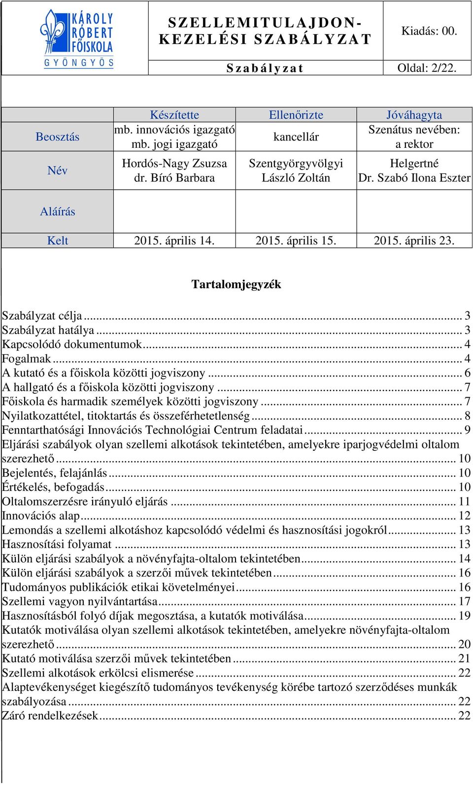 .. 3 Kapcsolódó dokumentumok... 4 Fogalmak... 4 A kutató és a főiskola közötti jogviszony... 6 A hallgató és a főiskola közötti jogviszony... 7 Főiskola és harmadik személyek közötti jogviszony.