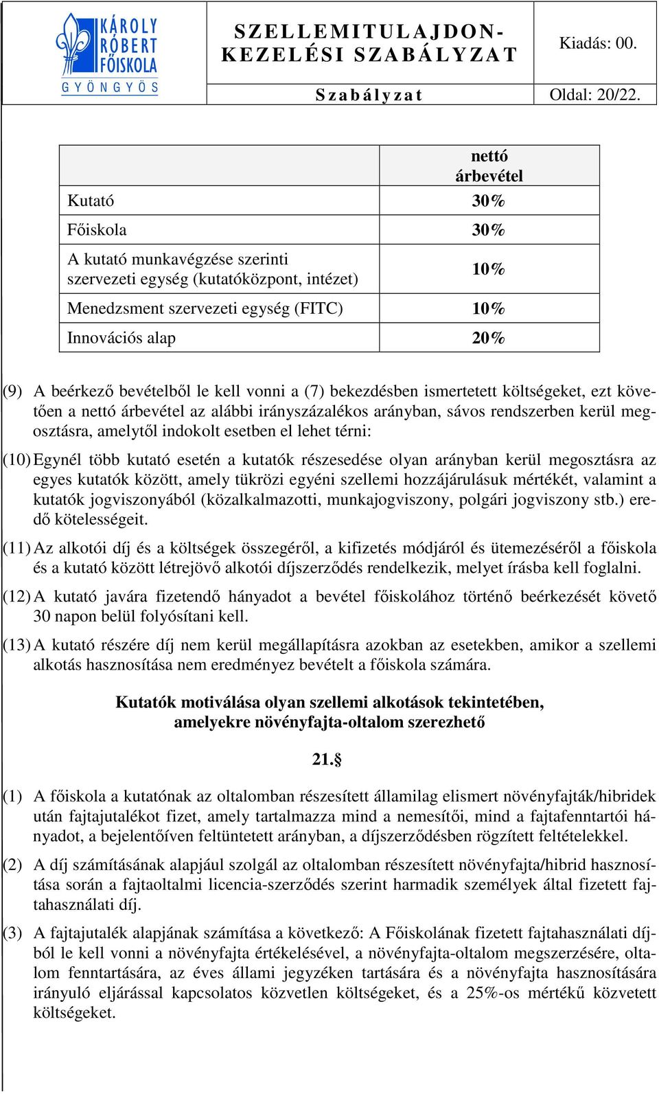 bevételből le kell vonni a (7) bekezdésben ismertetett költségeket, ezt követően a nettó árbevétel az alábbi irányszázalékos arányban, sávos rendszerben kerül megosztásra, amelytől indokolt esetben