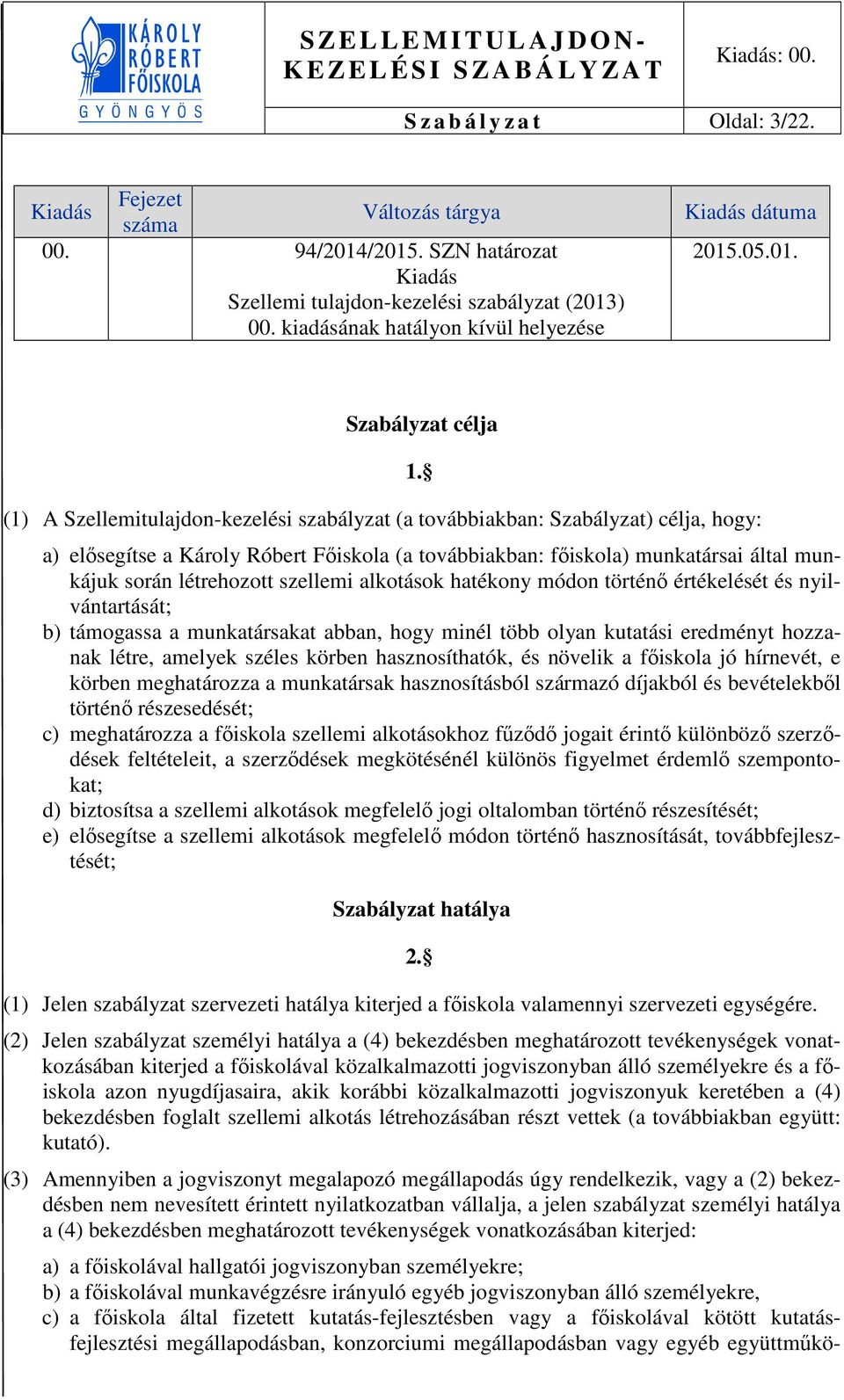 a) elősegítse a Károly Róbert Főiskola (a továbbiakban: főiskola) munkatársai által munkájuk során létrehozott szellemi alkotások hatékony módon történő értékelését és nyilvántartását; b) támogassa a