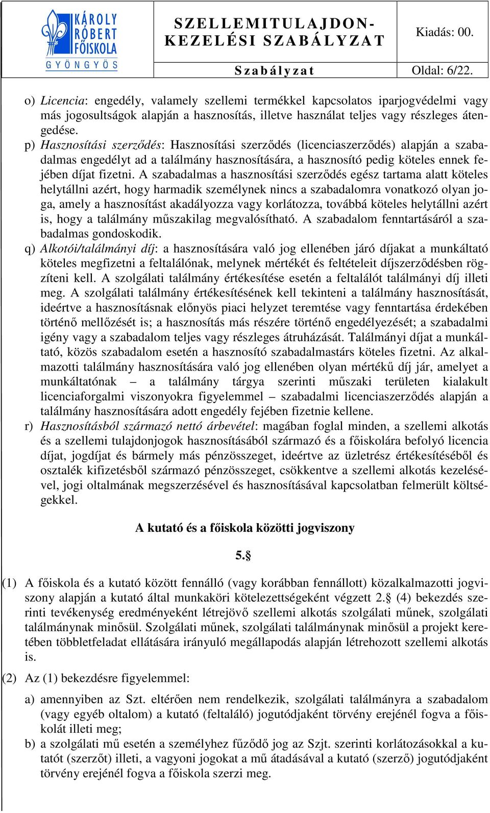 p) Hasznosítási szerződés: Hasznosítási szerződés (licenciaszerződés) alapján a szabadalmas engedélyt ad a találmány hasznosítására, a hasznosító pedig köteles ennek fejében díjat fizetni.