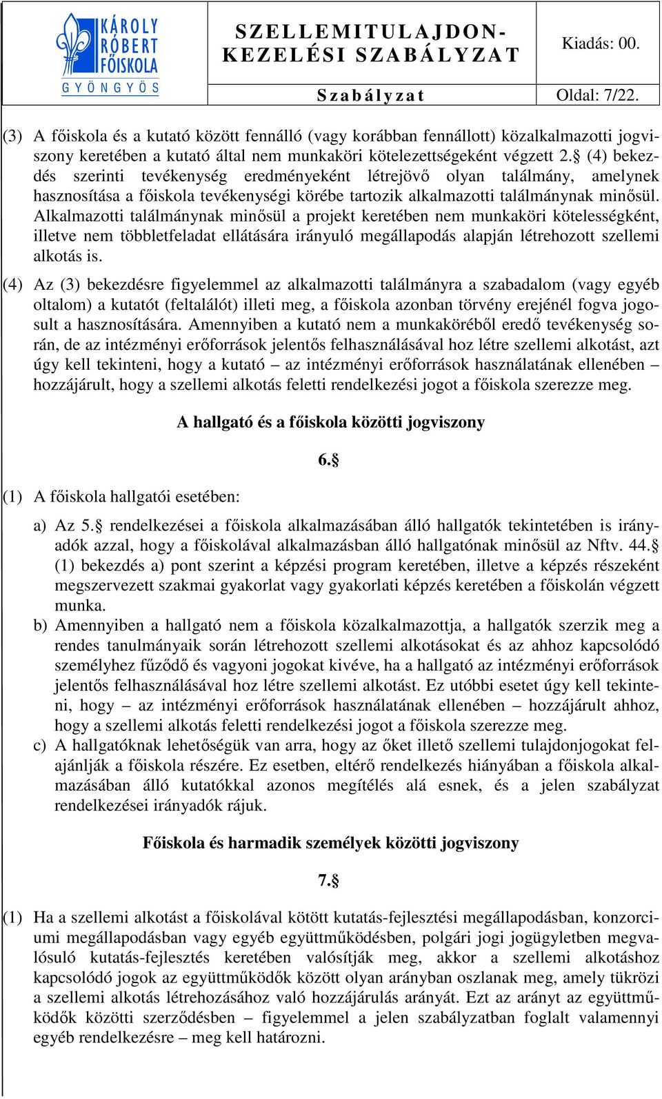 Alkalmazotti találmánynak minősül a projekt keretében nem munkaköri kötelességként, illetve nem többletfeladat ellátására irányuló megállapodás alapján létrehozott szellemi alkotás is.