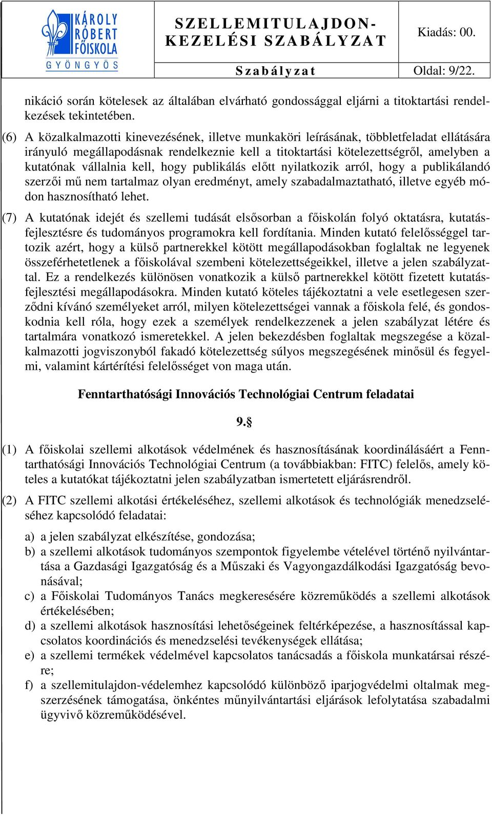 kell, hogy publikálás előtt nyilatkozik arról, hogy a publikálandó szerzői mű nem tartalmaz olyan eredményt, amely szabadalmaztatható, illetve egyéb módon hasznosítható lehet.