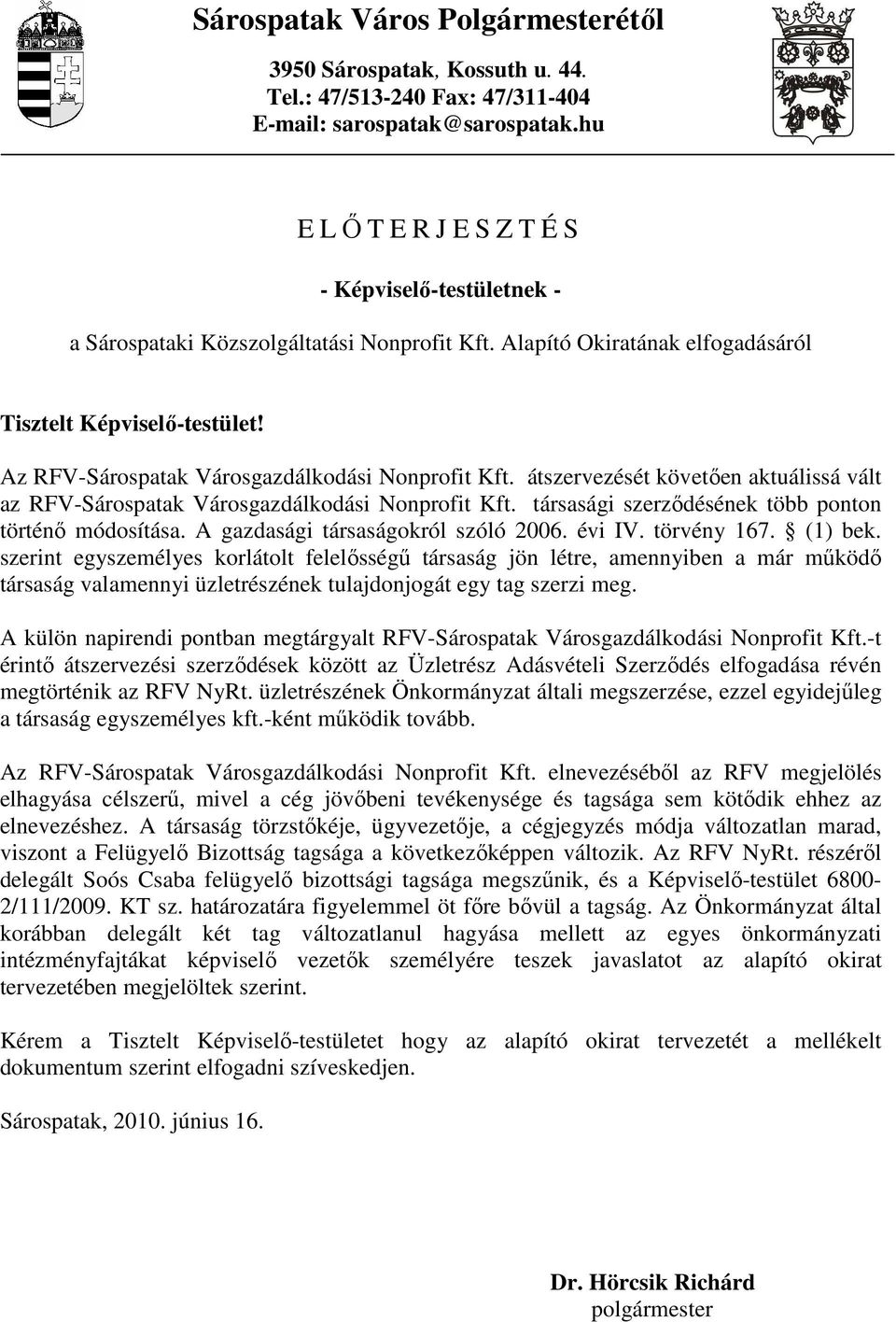 Az RFV-Sárospatak Városgazdálkodási Nonprofit Kft. átszervezését követıen aktuálissá vált az RFV-Sárospatak Városgazdálkodási Nonprofit Kft. társasági szerzıdésének több ponton történı módosítása.