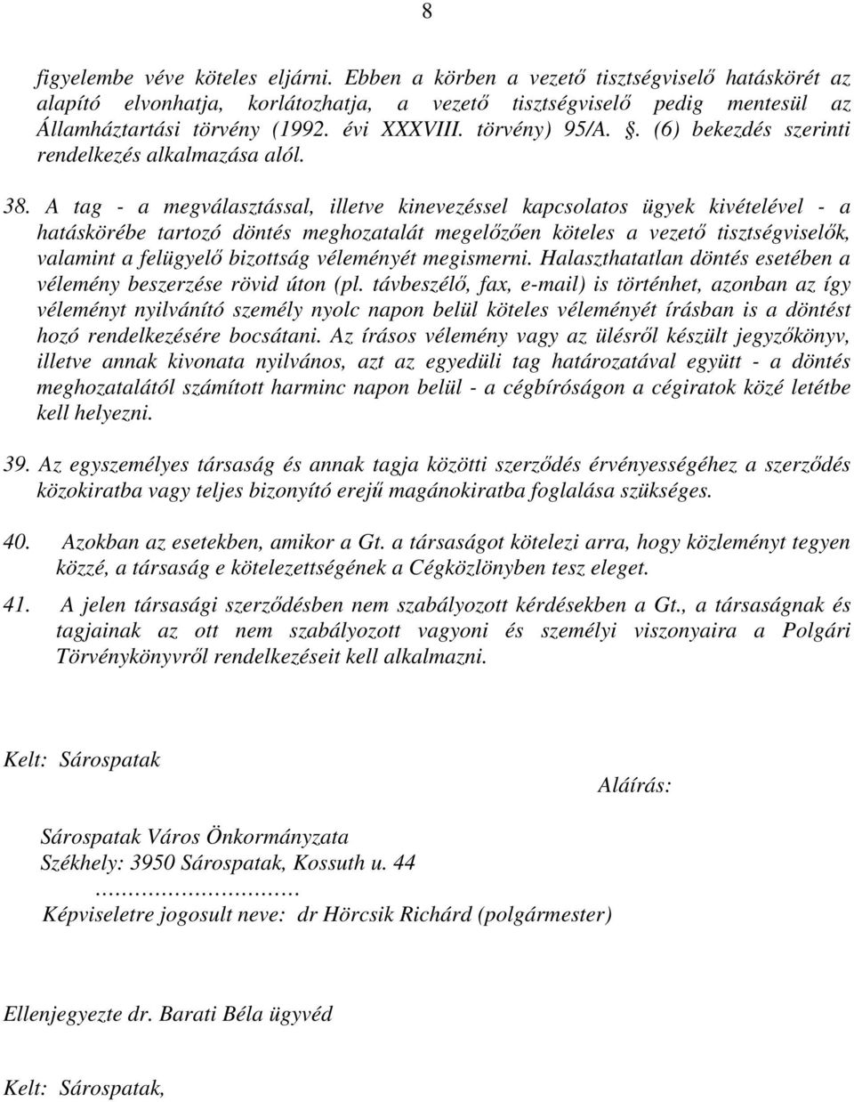 A tag - a megválasztással, illetve kinevezéssel kapcsolatos ügyek kivételével - a hatáskörébe tartozó döntés meghozatalát megelızıen köteles a vezetı tisztségviselık, valamint a felügyelı bizottság