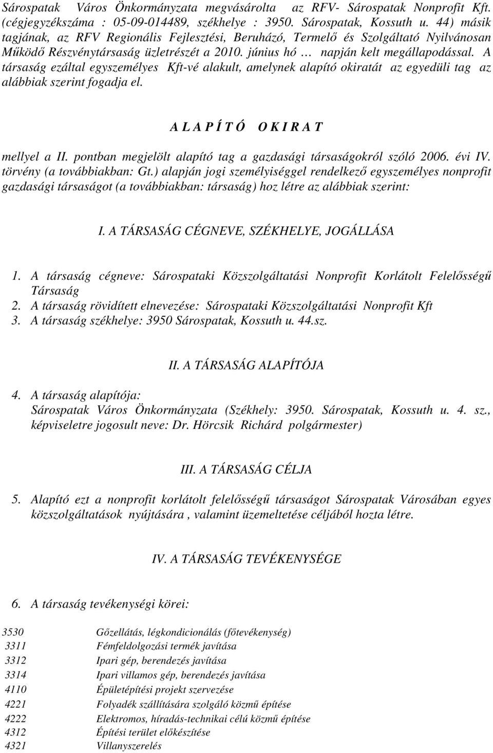 A társaság ezáltal egyszemélyes Kft-vé alakult, amelynek alapító okiratát az egyedüli tag az alábbiak szerint fogadja el. A L A P Í T Ó O K I R A T mellyel a II.
