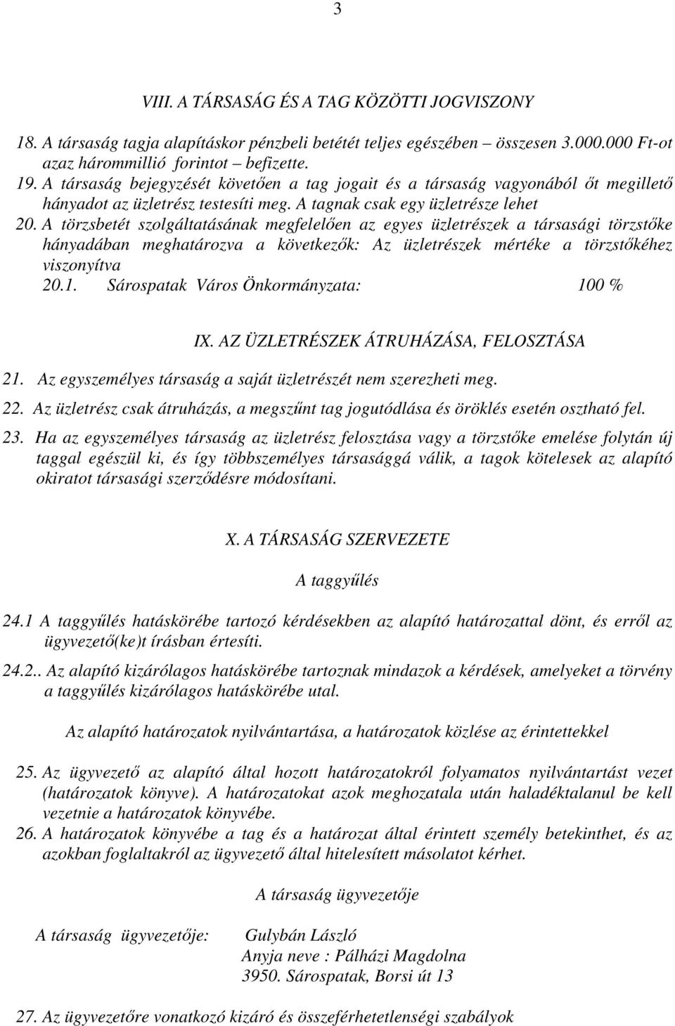 A törzsbetét szolgáltatásának megfelelıen az egyes üzletrészek a társasági törzstıke hányadában meghatározva a következık: Az üzletrészek mértéke a törzstıkéhez viszonyítva 20.1.