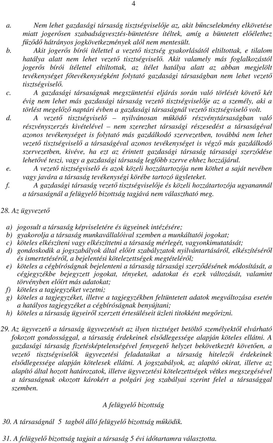 Akit valamely más foglalkozástól jogerıs bírói ítélettel eltiltottak, az ítélet hatálya alatt az abban megjelölt tevékenységet fıtevékenységként folytató gazdasági társaságban nem lehet vezetı