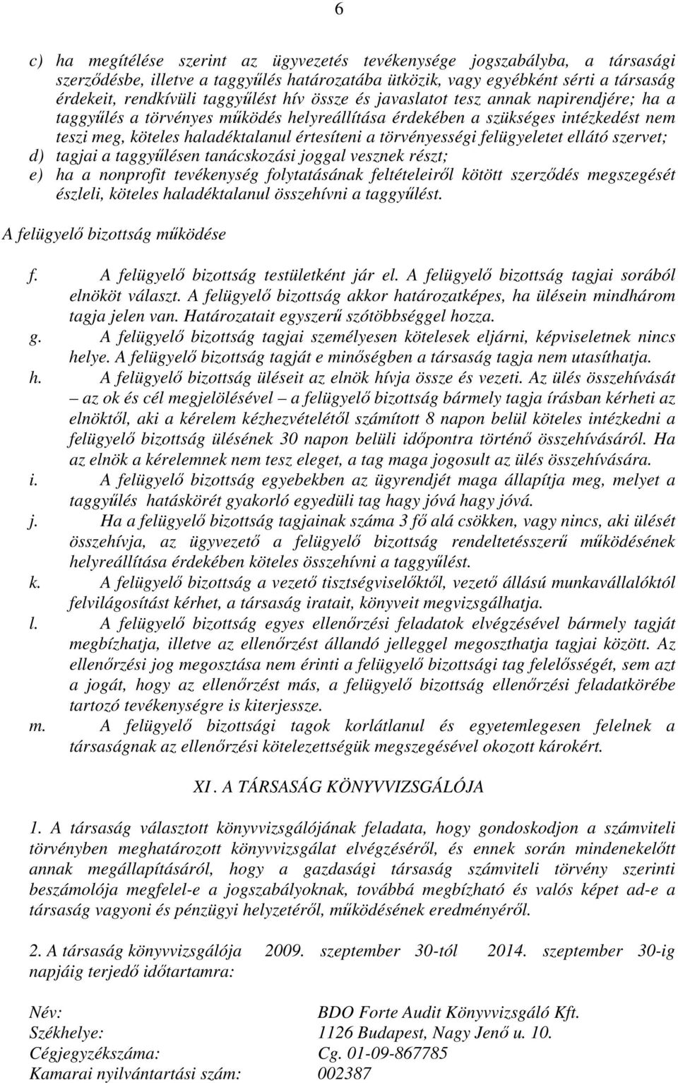 felügyeletet ellátó szervet; d) tagjai a taggyőlésen tanácskozási joggal vesznek részt; e) ha a nonprofit tevékenység folytatásának feltételeirıl kötött szerzıdés megszegését észleli, köteles