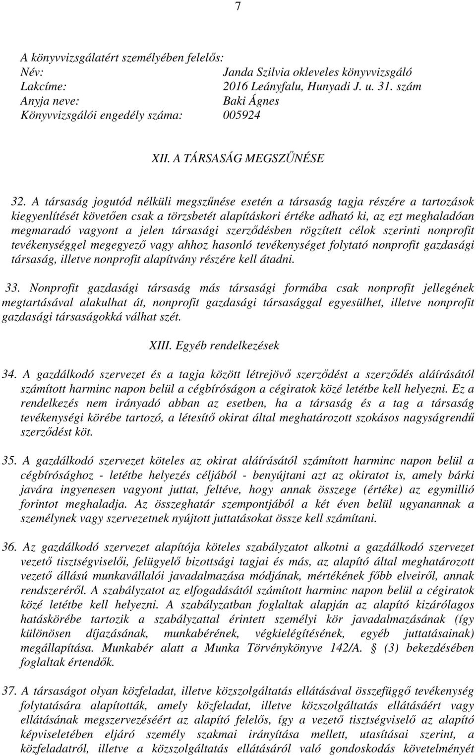 A társaság jogutód nélküli megszőnése esetén a társaság tagja részére a tartozások kiegyenlítését követıen csak a törzsbetét alapításkori értéke adható ki, az ezt meghaladóan megmaradó vagyont a