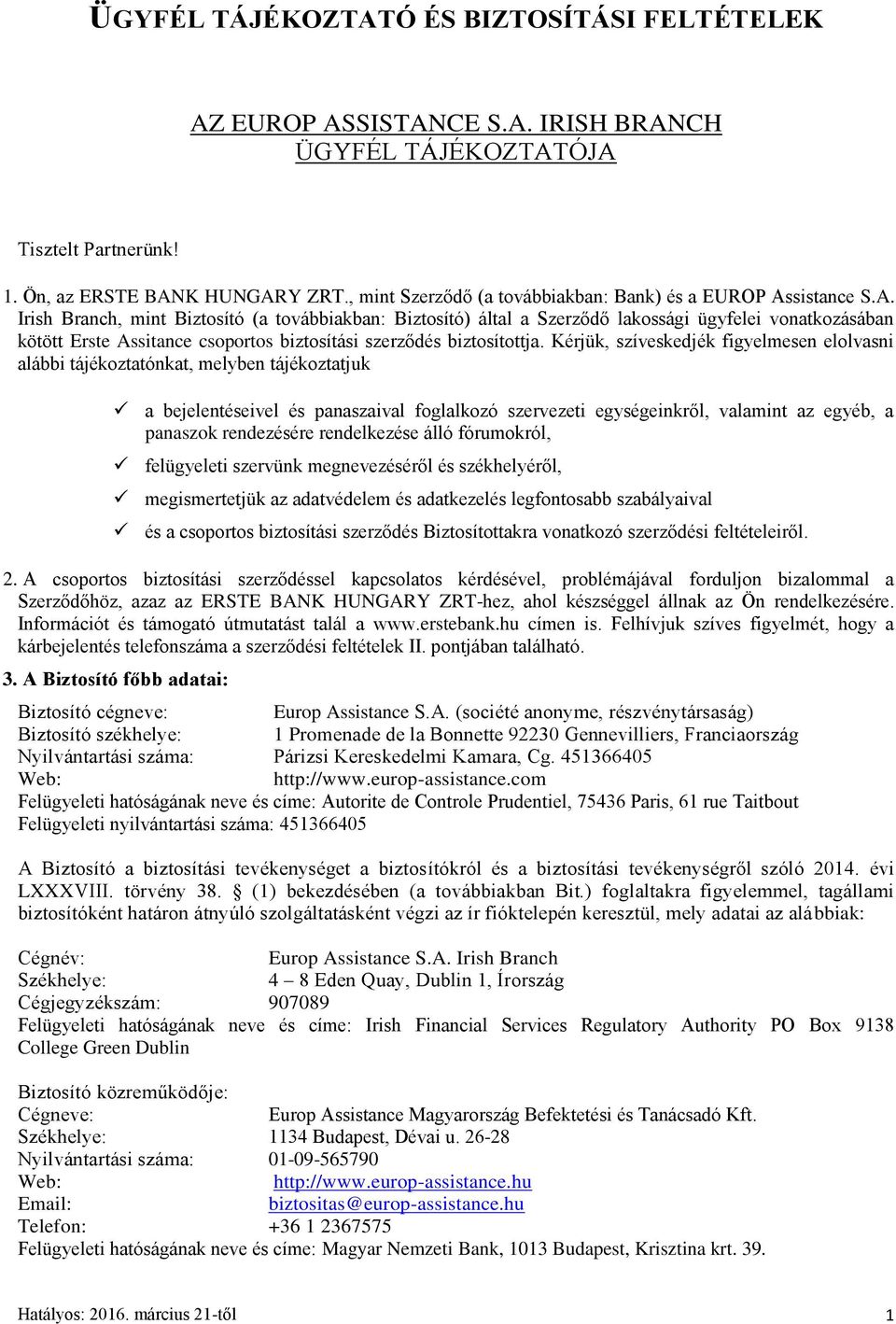 sistance S.A. Irish Branch, mint Biztosító (a továbbiakban: Biztosító) által a Szerződő lakossági ügyfelei vonatkozásában kötött Erste Assitance csoportos biztosítási szerződés biztosítottja.