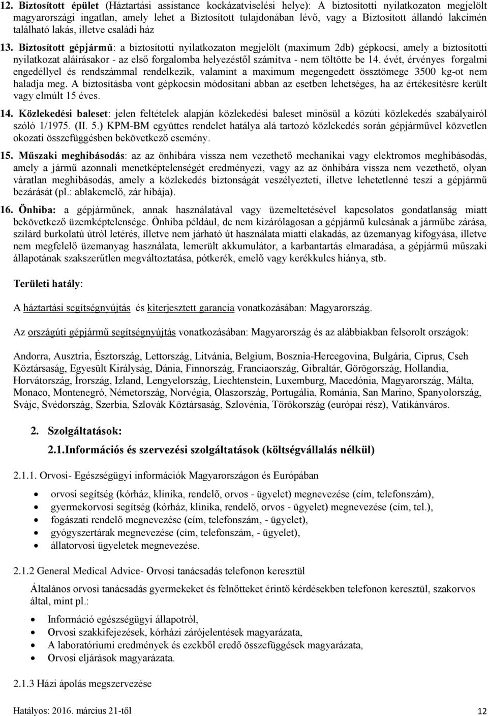 Biztosított gépjármű: a biztosítotti nyilatkozaton megjelölt (maximum 2db) gépkocsi, amely a biztosítotti nyilatkozat aláírásakor - az első forgalomba helyezéstől számítva - nem töltötte be 14.