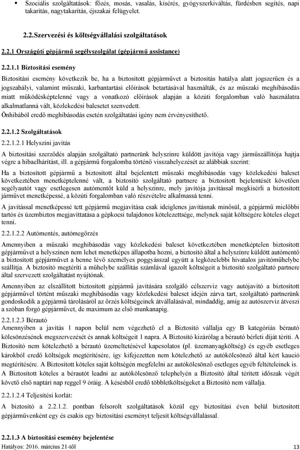 jogszabályi, valamint műszaki, karbantartási előírások betartásával használták, és az műszaki meghibásodás miatt működésképtelenné vagy a vonatkozó előírások alapján a közúti forgalomban való