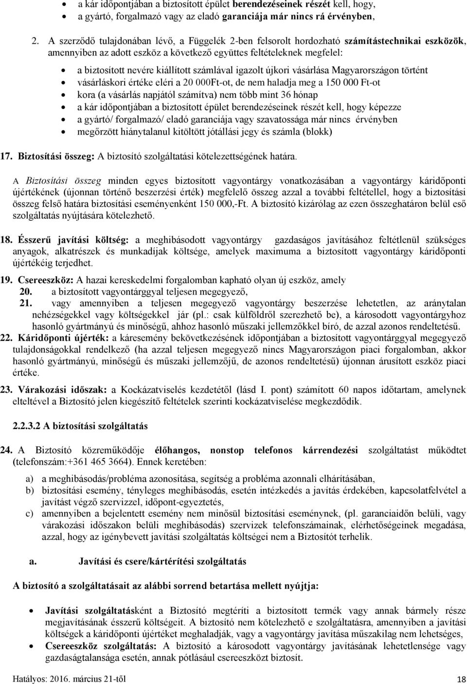 számlával igazolt újkori vásárlása Magyarországon történt vásárláskori értéke eléri a 20 000Ft-ot, de nem haladja meg a 150 000 Ft-ot kora (a vásárlás napjától számítva) nem több mint 36 hónap a kár