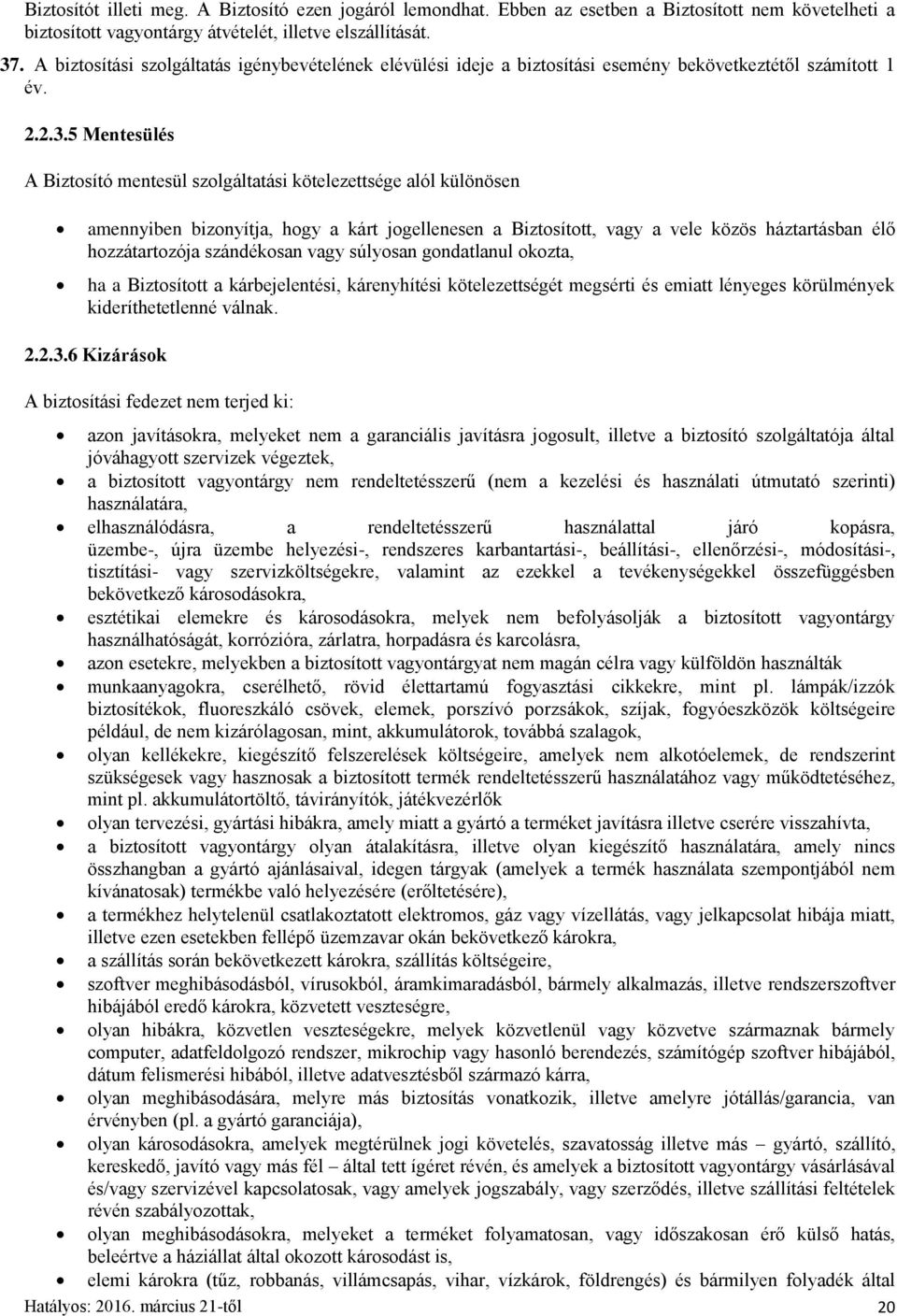 5 Mentesülés A Biztosító mentesül szolgáltatási kötelezettsége alól különösen amennyiben bizonyítja, hogy a kárt jogellenesen a Biztosított, vagy a vele közös háztartásban élő hozzátartozója