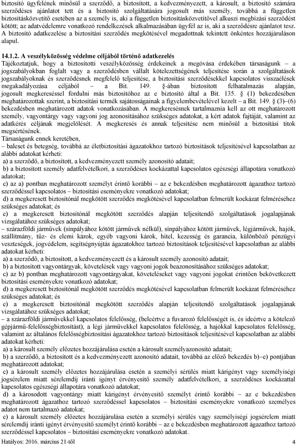 is, aki a szerződésre ajánlatot tesz. A biztosító adatkezelése a biztosítási szerződés megkötésével megadottnak tekintett önkéntes hozzájáruláson alapul. 14.1.2.