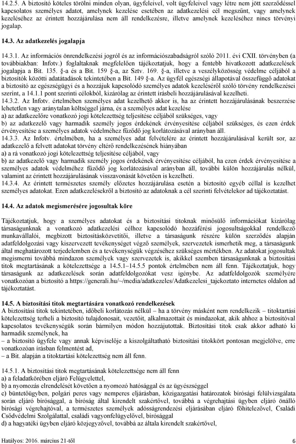 amelynek kezeléséhez az érintett hozzájárulása nem áll rendelkezésre, illetve amelynek kezeléséhez nincs törvényi jogalap. 14