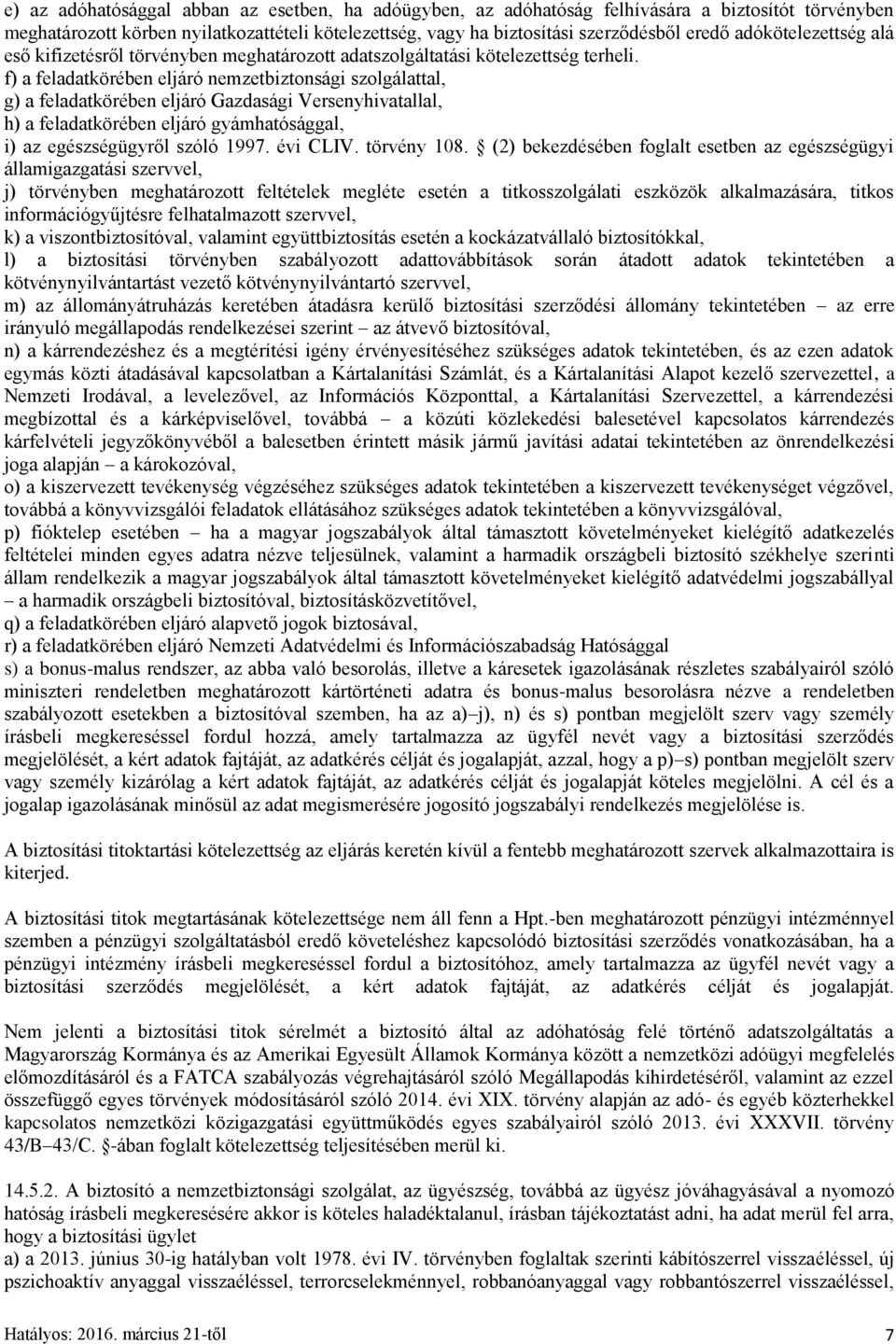 f) a feladatkörében eljáró nemzetbiztonsági szolgálattal, g) a feladatkörében eljáró Gazdasági Versenyhivatallal, h) a feladatkörében eljáró gyámhatósággal, i) az egészségügyről szóló 1997. évi CLIV.