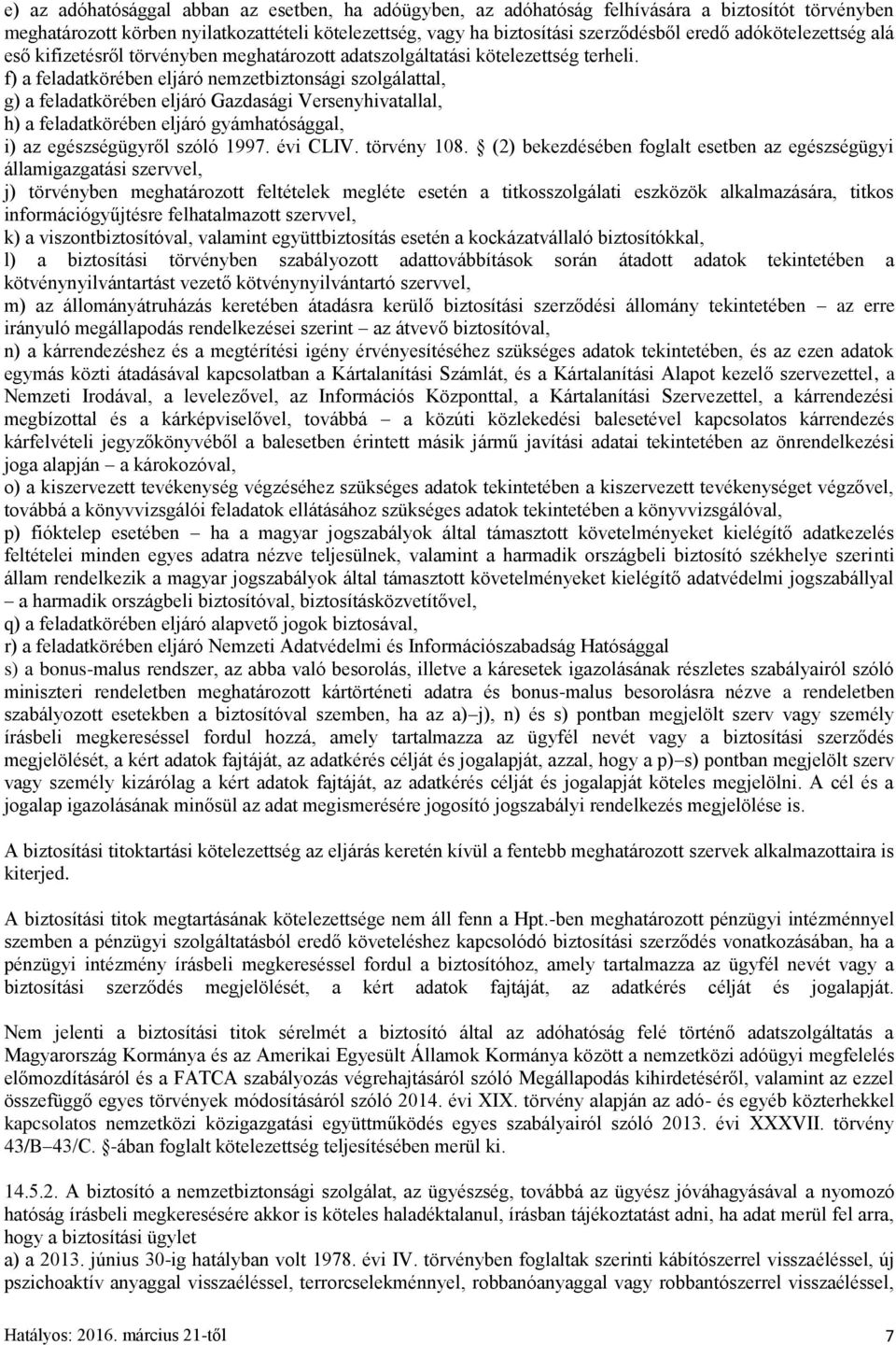 f) a feladatkörében eljáró nemzetbiztonsági szolgálattal, g) a feladatkörében eljáró Gazdasági Versenyhivatallal, h) a feladatkörében eljáró gyámhatósággal, i) az egészségügyről szóló 1997. évi CLIV.