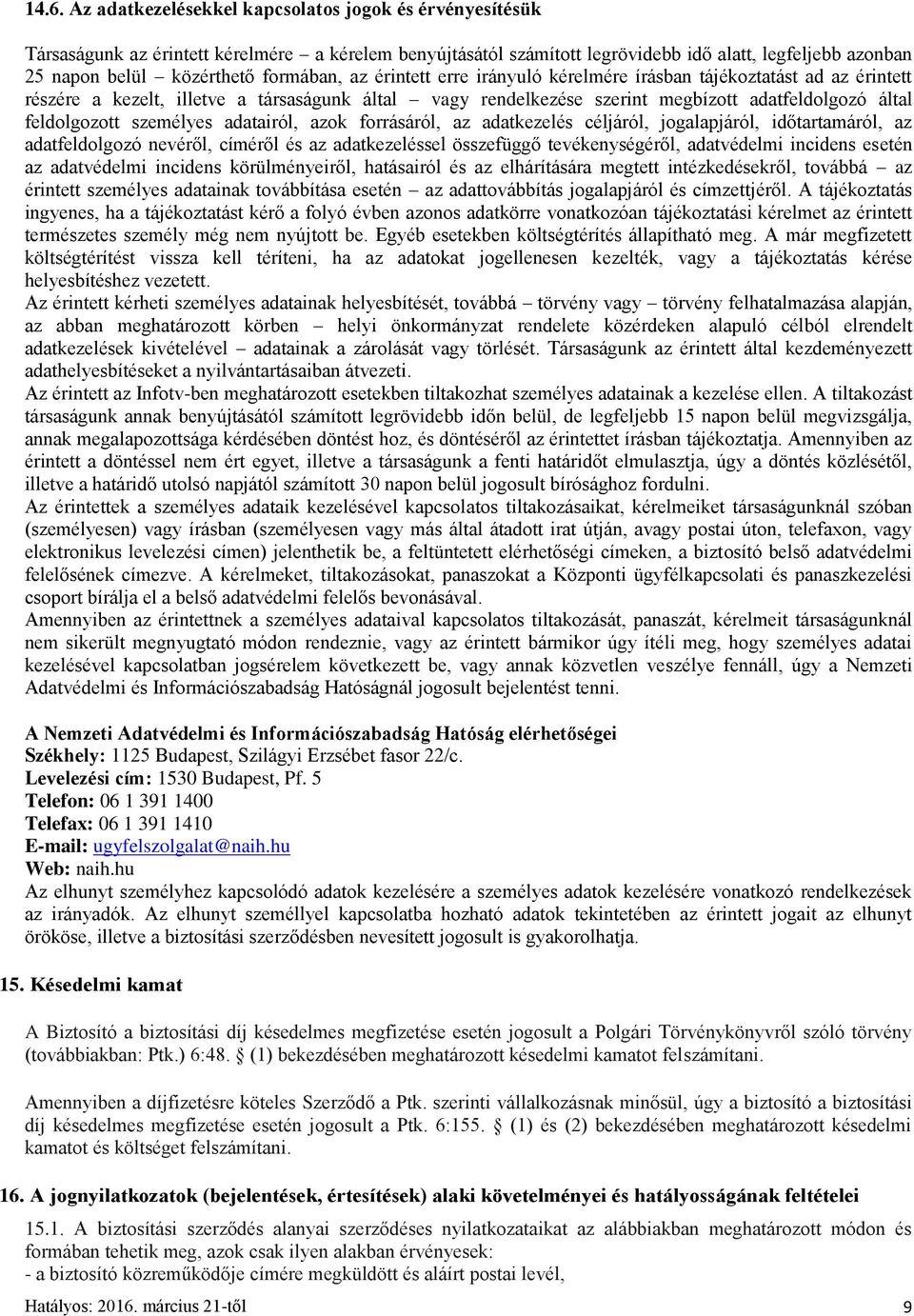 személyes adatairól, azok forrásáról, az adatkezelés céljáról, jogalapjáról, időtartamáról, az adatfeldolgozó nevéről, címéről és az adatkezeléssel összefüggő tevékenységéről, adatvédelmi incidens