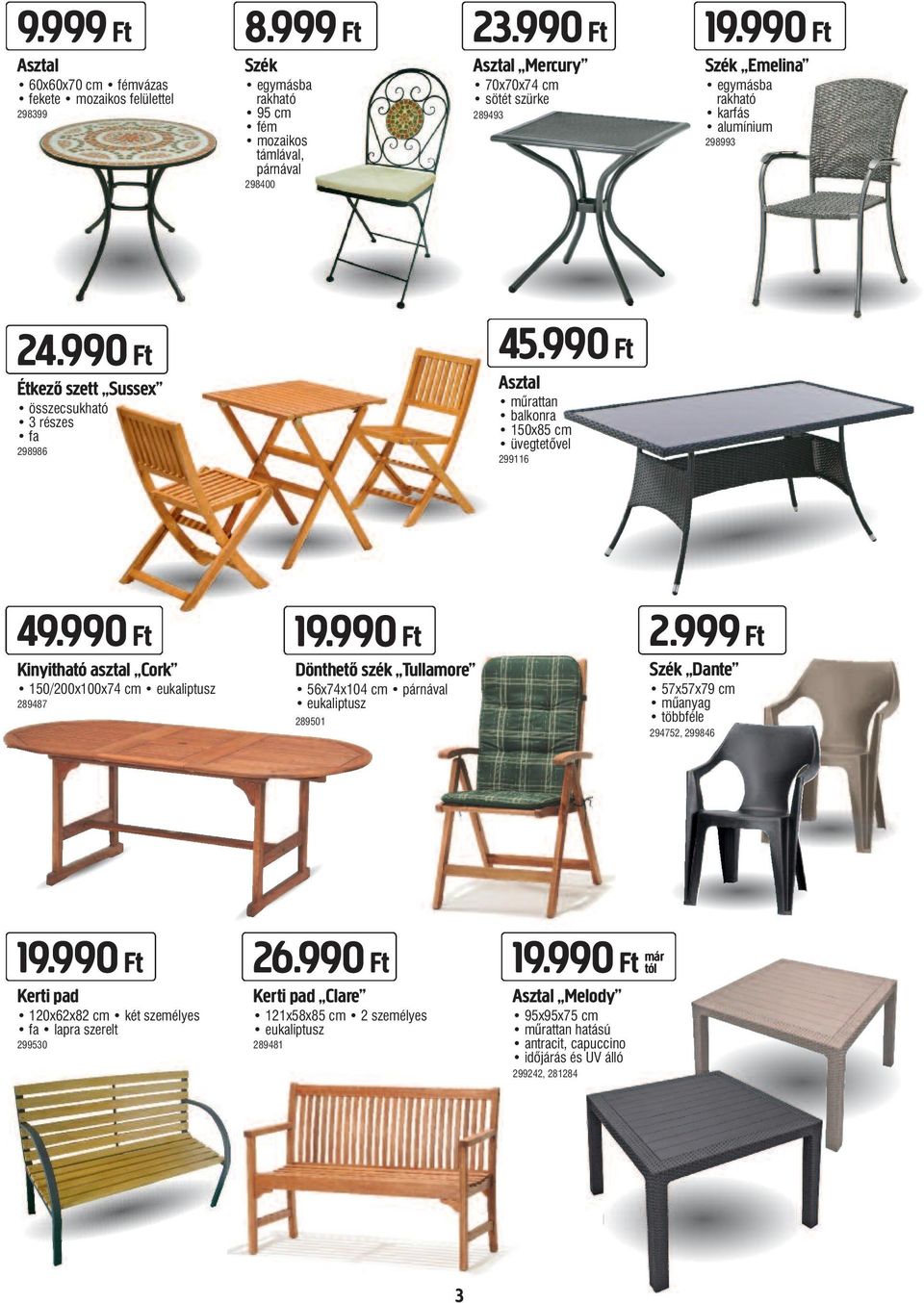 990 Ft Étkező szett Sussex összecsukható 3 részes fa 298986 Asztal műrattan balkonra 150x85 cm üvegtetővel 299116 49.990 Ft 19.