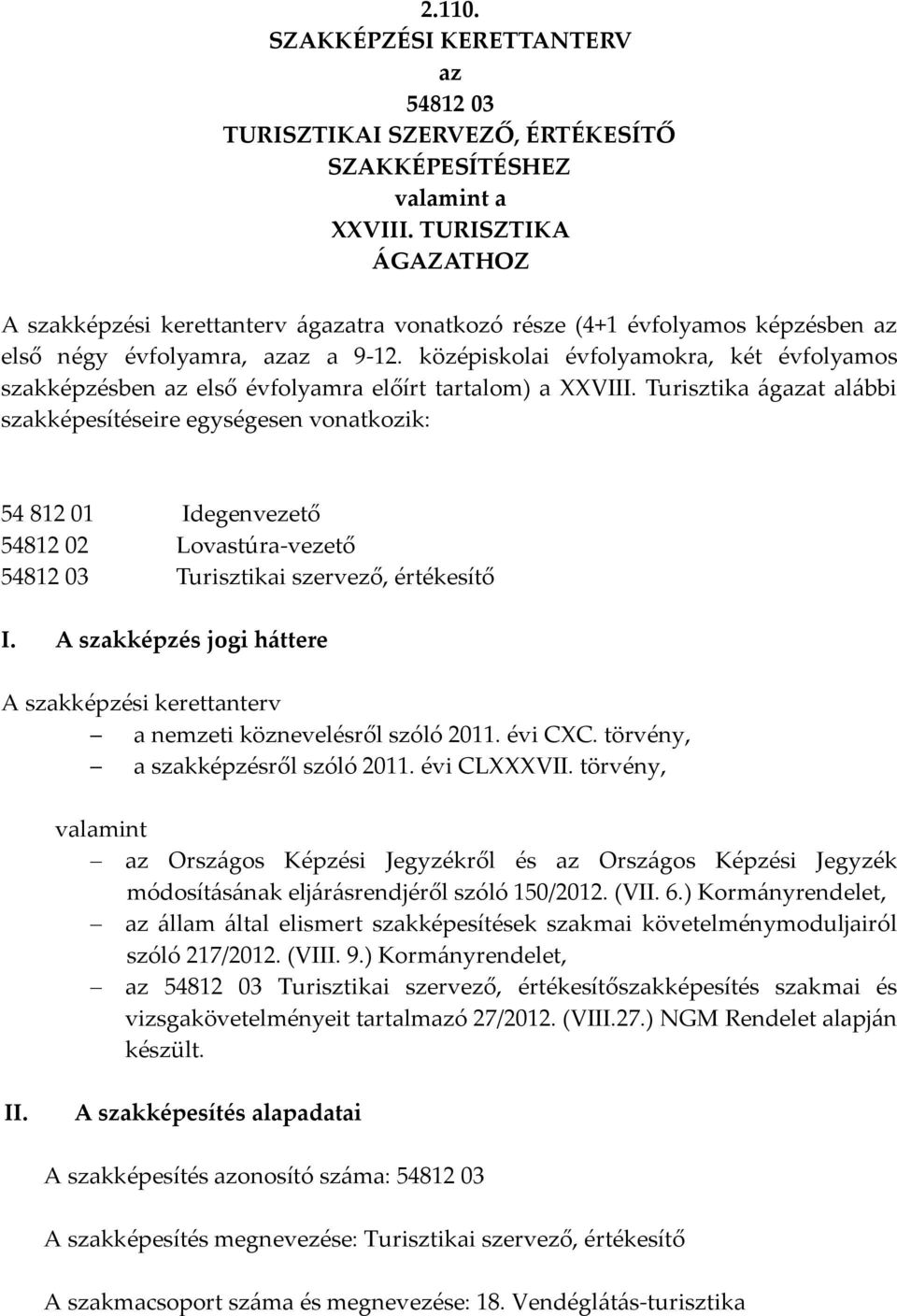 középiskolai évfolyamokra, két évfolyamos szakképzésben az első évfolyamra előírt tartalom) a VIII.