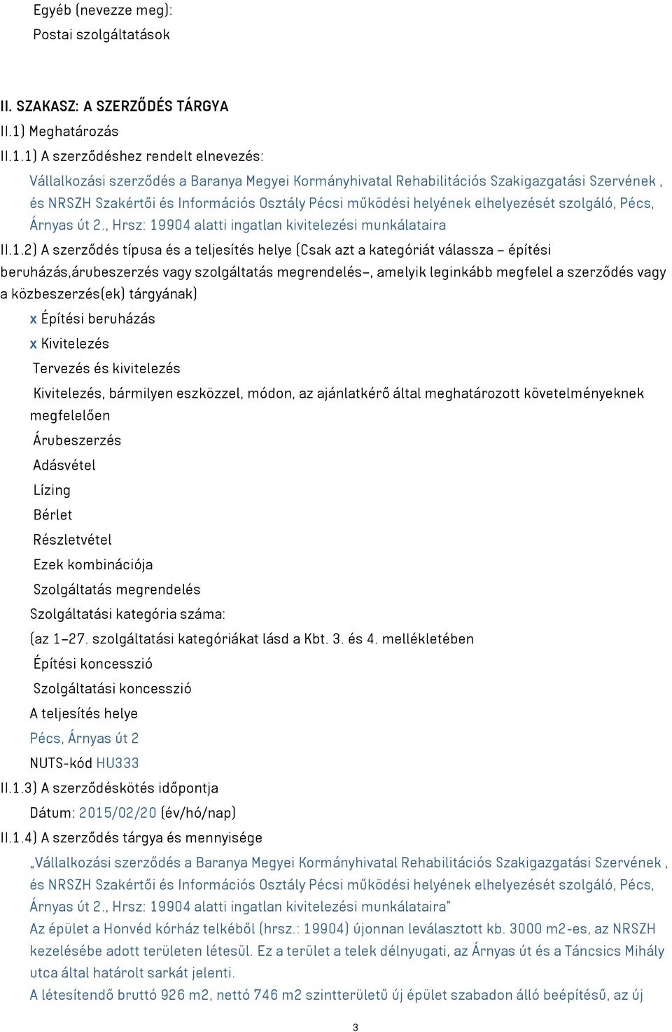 1) A szerződéshez rendelt elnevezés: Vállalkozási szerződés a Baranya Megyei Kormányhivatal Rehabilitációs Szakigazgatási Szervének, és NRSZH Szakértői és Információs Osztály Pécsi működési helyének