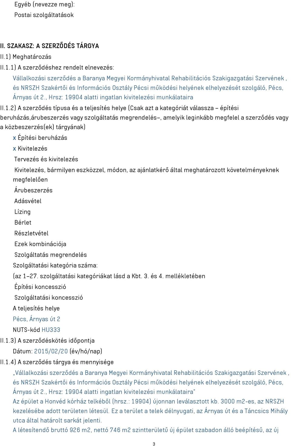 1) A szerződéshez rendelt elnevezés: Vállalkozási szerződés a Baranya Megyei Kormányhivatal Rehabilitációs Szakigazgatási Szervének, és NRSZH Szakértői és Információs Osztály Pécsi működési helyének