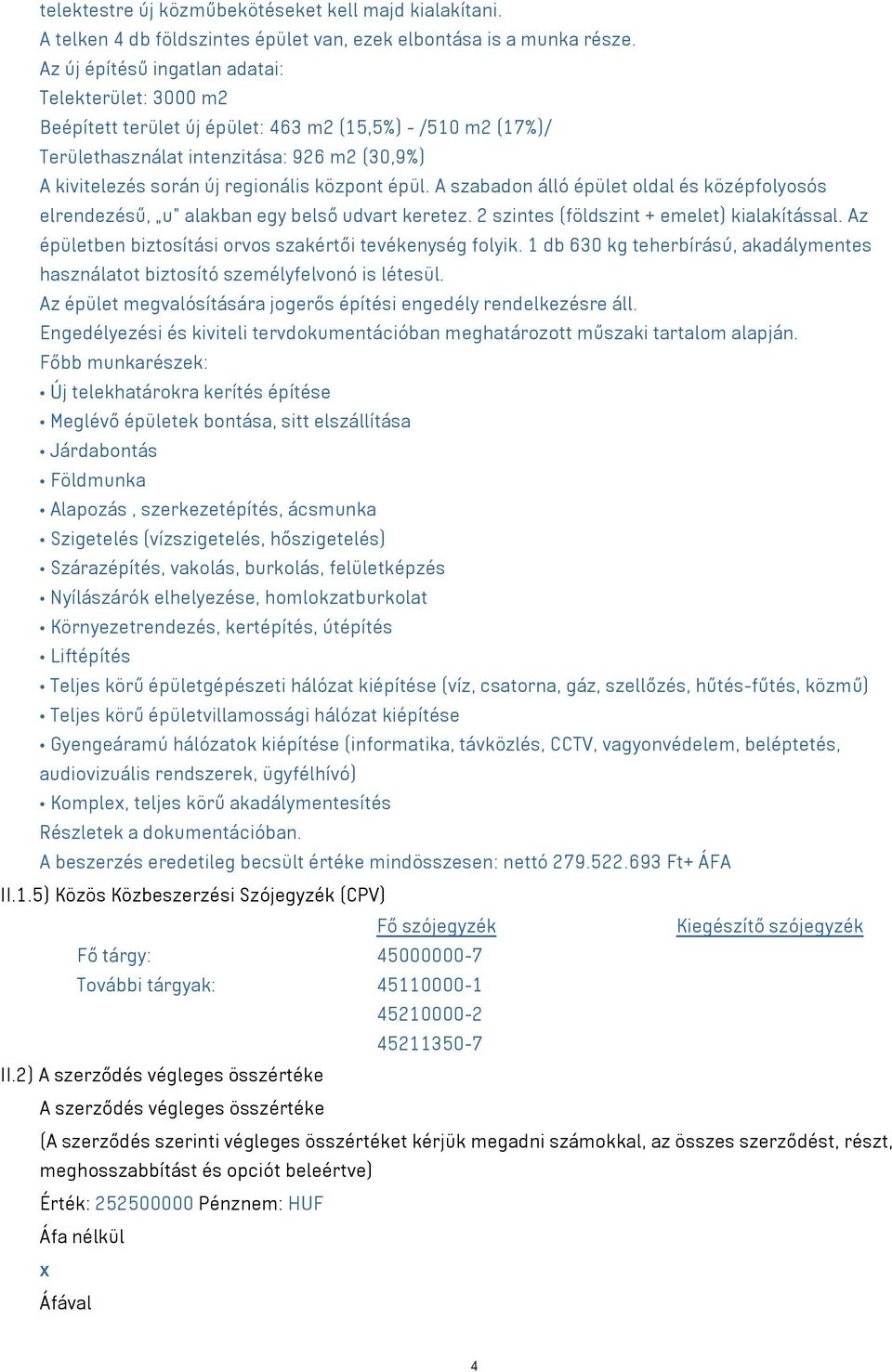 központ épül. A szabadon álló épület oldal és középfolyosós elrendezésű, u alakban egy belső udvart keretez. 2 szintes (földszint + emelet) kialakítással.