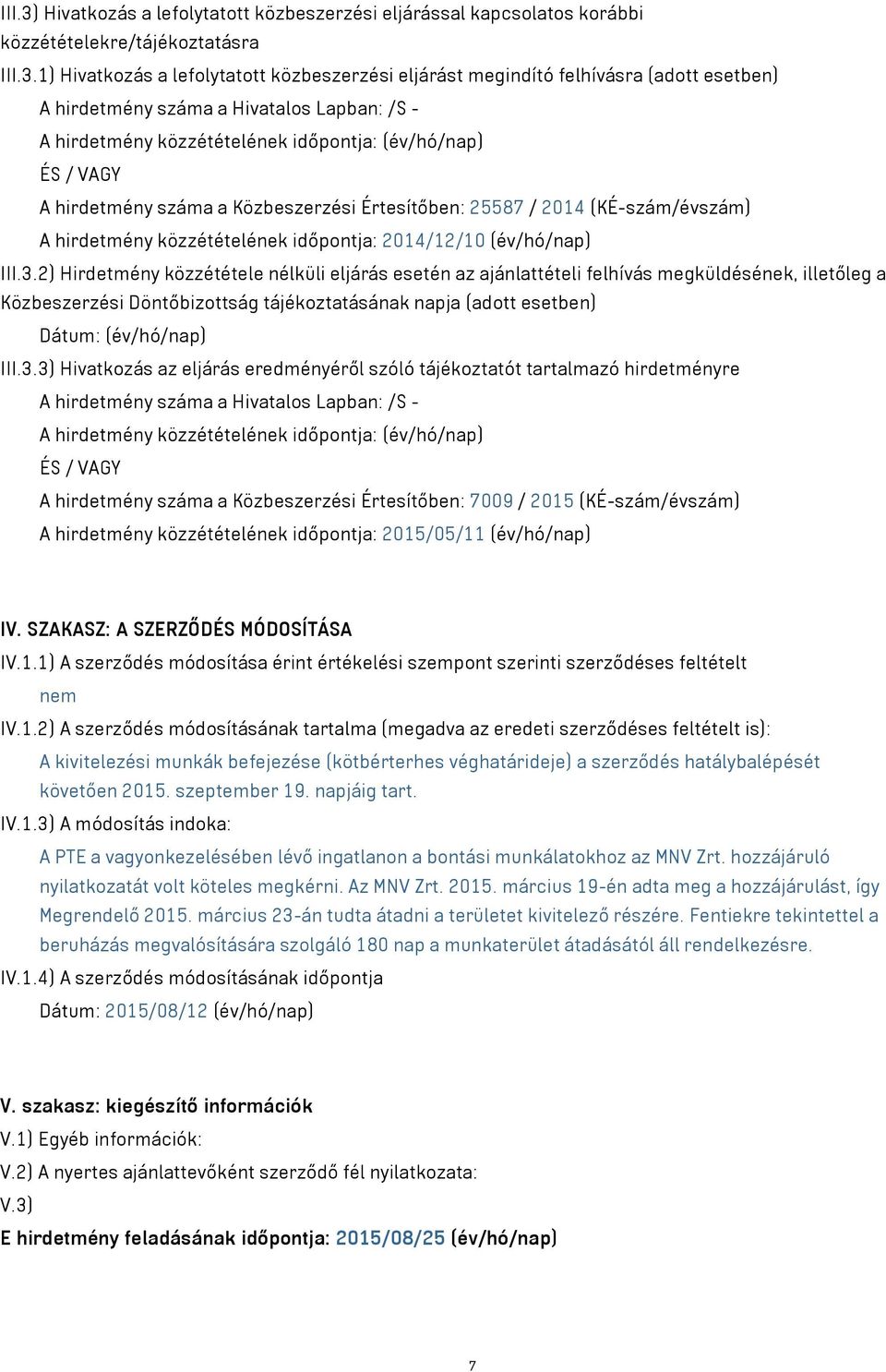 1) Hivatkozás a lefolytatott közbeszerzési eljárást megindító felhívásra (adott esetben) A hirdetmény száma a Hivatalos Lapban: /S - A hirdetmény közzétételének időpontja: (év/hó/nap) ÉS / VAGY A