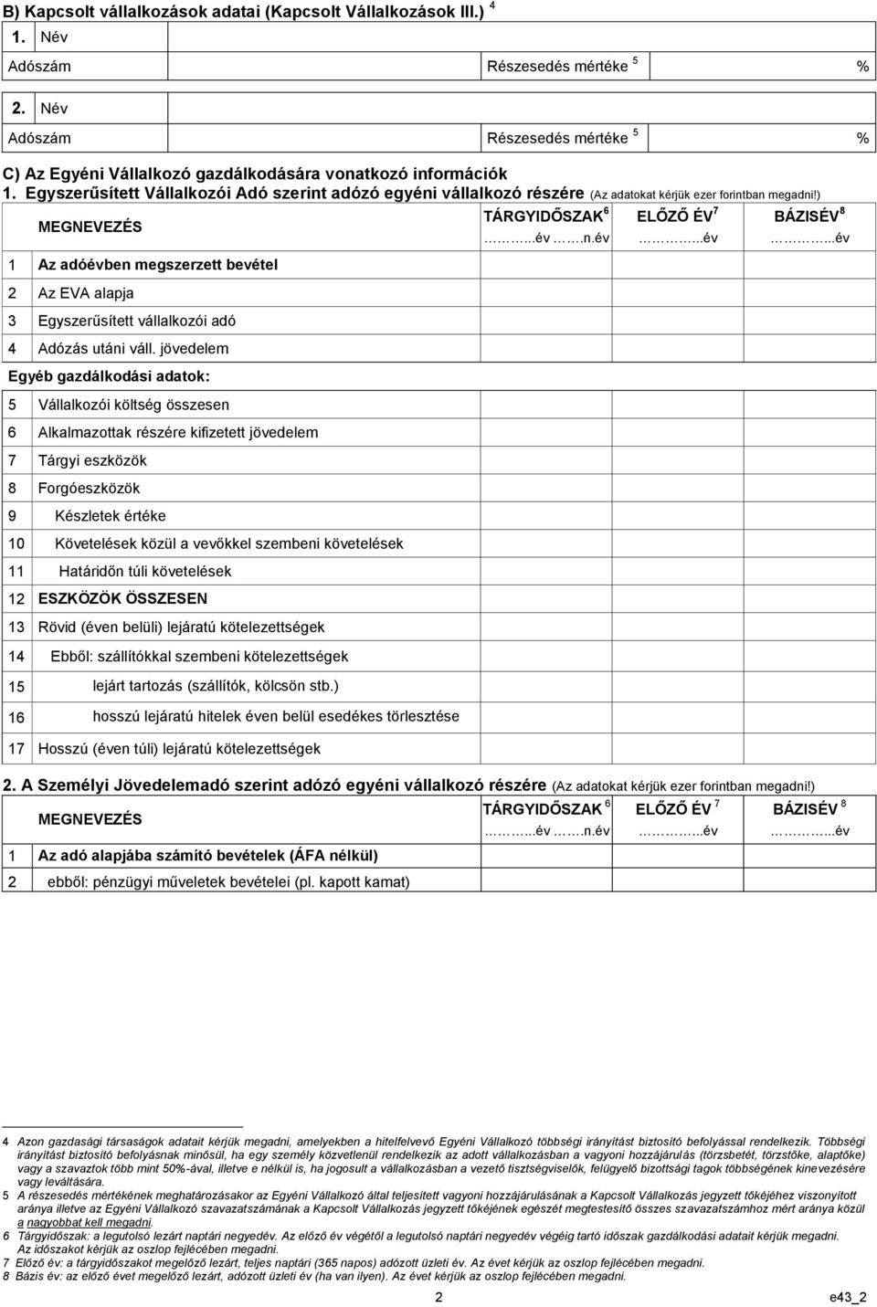 Egyszerűsített Vállalkozói Adó szerint adózó egyéni vállalkozó részére (Az adatokat kérjük ezer forintban megadni!) MEGNEVEZÉS TÁRGYIDŐSZAK 6 ELŐZŐ ÉV 7 BÁZISÉV 8...év.