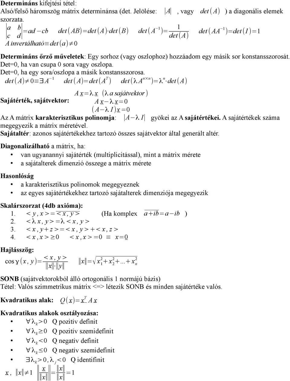 konstansszorosát. Det=0, ha van csupa 0 sora vagy oszlopa. Det=0, ha egy sora/oszlopa a másik konstansszorosa.