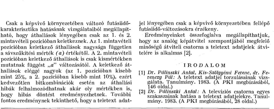 mintavételi pozícióban keletkező áthallások is csak kismértékben mutatnak függést a" változásától. A keletkező áthallások eléggé nagyok (az 1. pozícióban kisebb mint 25%, a 2.