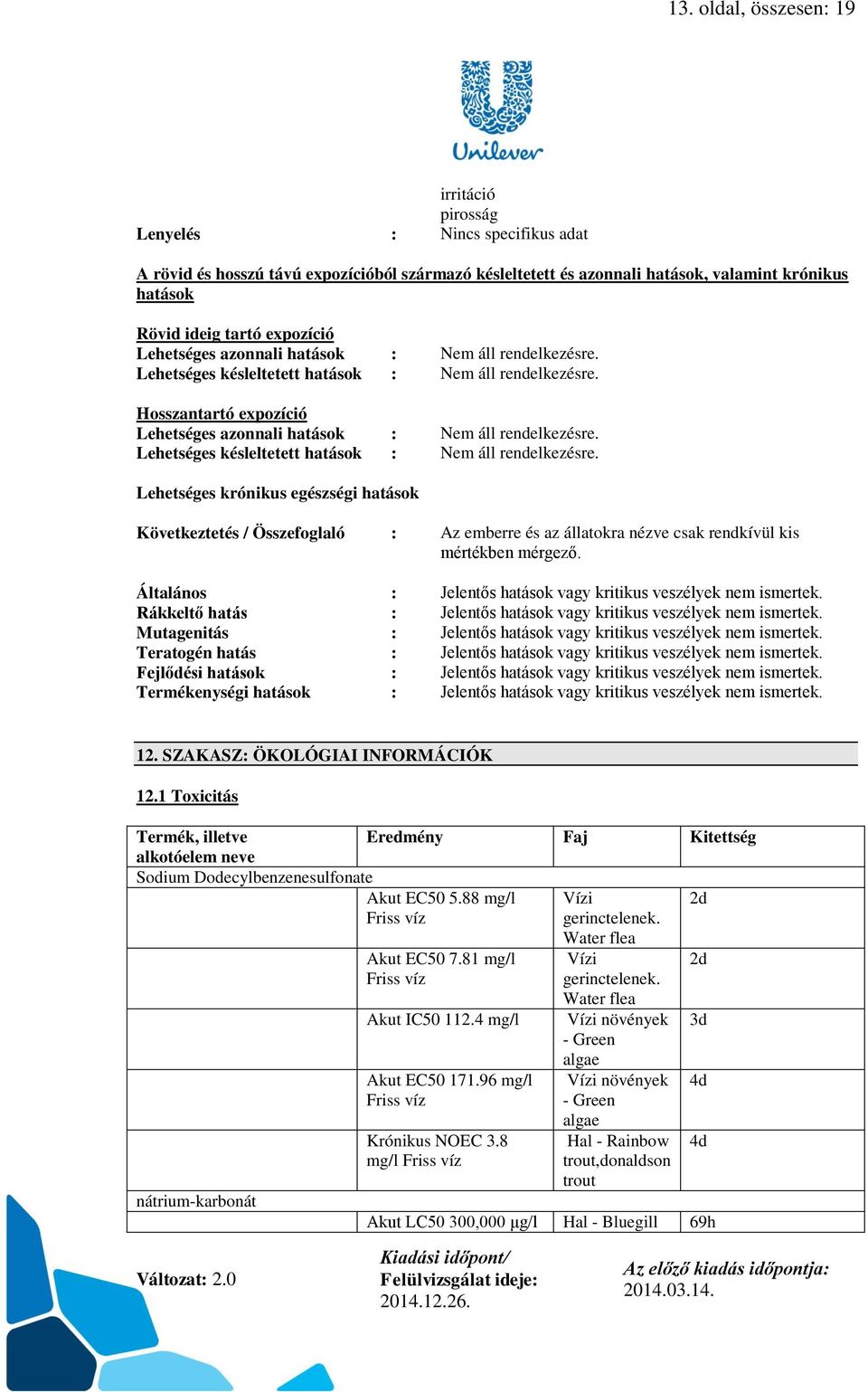 Hosszantartó  Lehetséges krónikus egészségi hatások Következtetés / Összefoglaló : Az emberre és az állatokra nézve csak rendkívül kis mértékben mérgező.