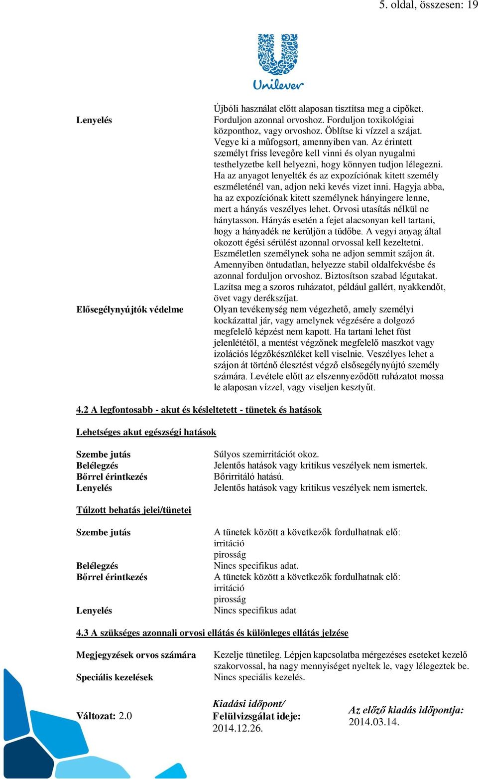 Ha az anyagot lenyelték és az expozíciónak kitett személy eszméleténél van, adjon neki kevés vizet inni.