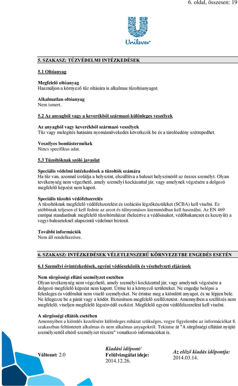 1 Oltóanyag Megfelelő oltóanyag Használjon a környező tűz oltására is alkalmas tűzoltóanyagot. Alkalmatlan oltóanyag Nem ismert. 5.