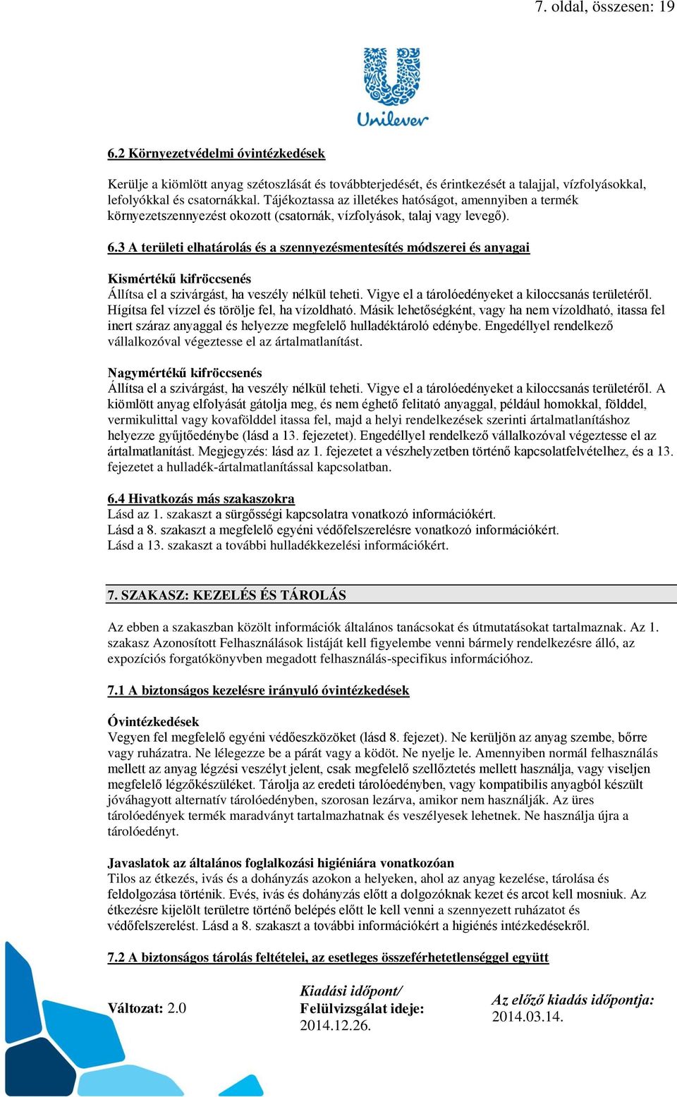 3 A területi elhatárolás és a szennyezésmentesítés módszerei és anyagai Kismértékű kifröccsenés Állítsa el a szivárgást, ha veszély nélkül teheti. Vigye el a tárolóedényeket a kiloccsanás területéről.
