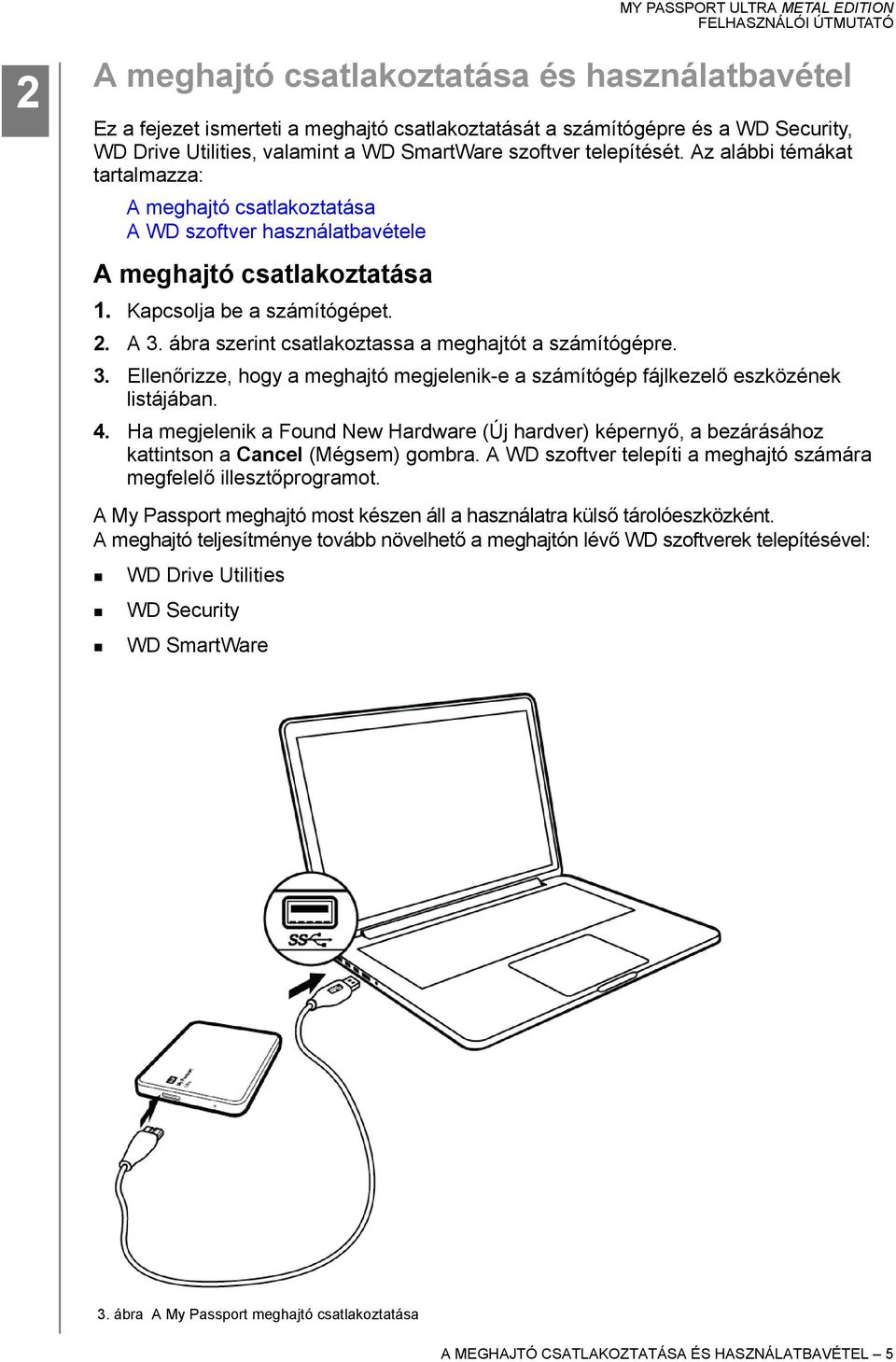 ábra szerint csatlakoztassa a meghajtót a számítógépre. 3. Ellenőrizze, hogy a meghajtó megjelenik-e a számítógép fájlkezelő eszközének listájában. 4.