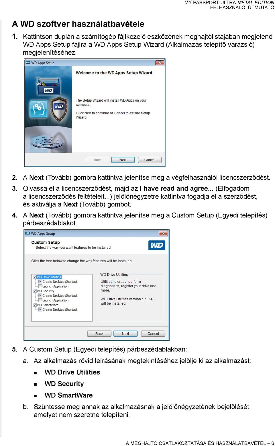 A Next (Tovább) gombra kattintva jelenítse meg a végfelhasználói licencszerződést. 3. Olvassa el a licencszerződést, majd az I have read and agree... (Elfogadom a licencszerződés feltételeit.