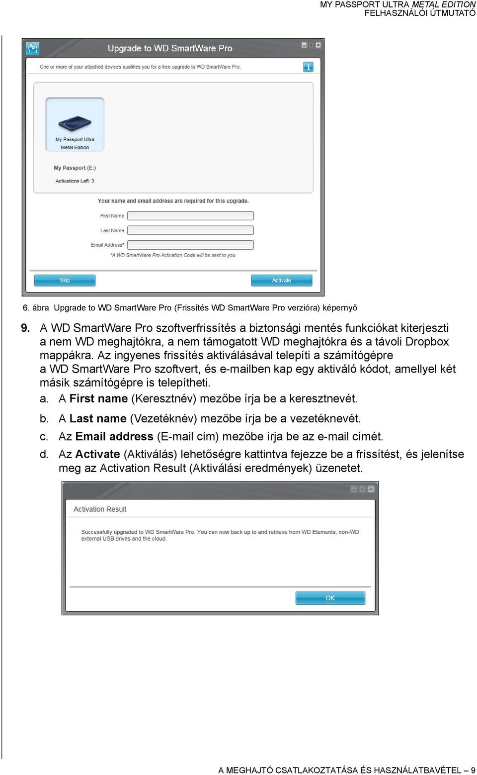 Az ingyenes frissítés aktiválásával telepíti a számítógépre a WD SmartWare Pro szoftvert, és e-mailben kap egy aktiváló kódot, amellyel két másik számítógépre is telepítheti. a. A First name (Keresztnév) mezőbe írja be a keresztnevét.