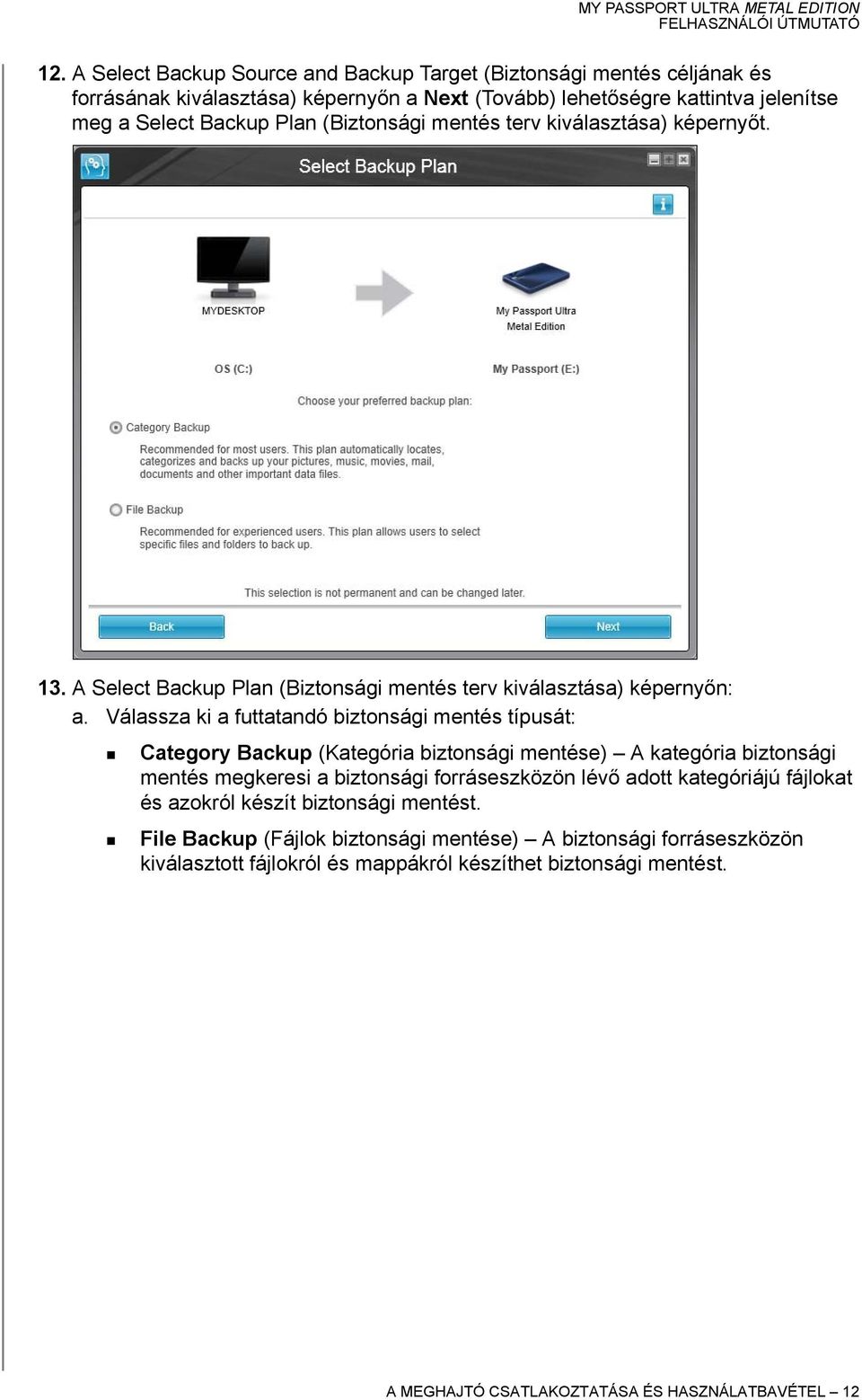 Válassza ki a futtatandó biztonsági mentés típusát: Category Backup (Kategória biztonsági mentése) A kategória biztonsági mentés megkeresi a biztonsági forráseszközön lévő adott