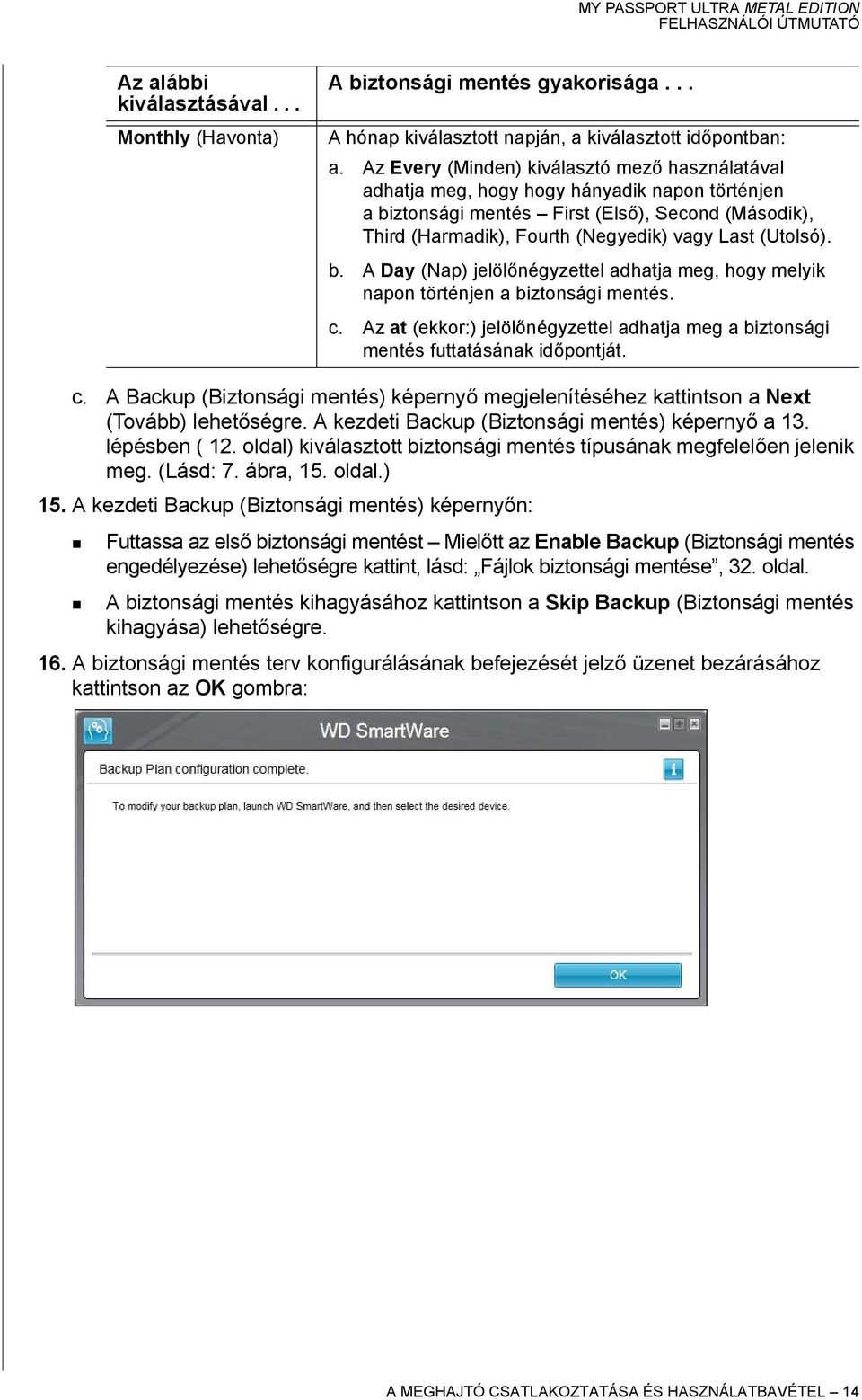 (Utolsó). b. A Day (Nap) jelölőnégyzettel adhatja meg, hogy melyik napon történjen a biztonsági mentés. c.