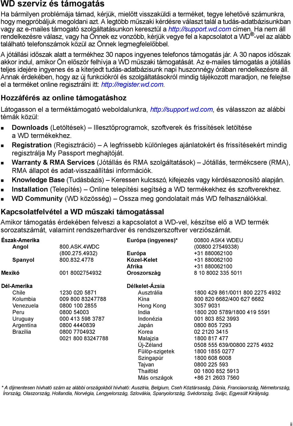Ha nem áll rendelkezésre válasz, vagy ha Önnek ez vonzóbb, kérjük vegye fel a kapcsolatot a WD -vel az alább található telefonszámok közül az Önnek legmegfelelőbbel.
