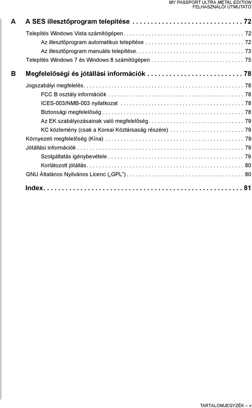 ............................. 75 B Megfelelőségi és jótállási információk.......................... 78 Jogszabályi megfelelés.................................................... 78 FCC B osztály információk.