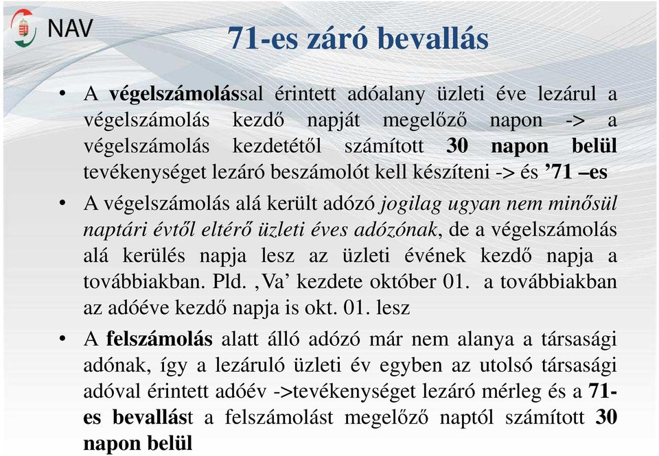 kerülés napja lesz az üzleti évének kezdő napja a továbbiakban. Pld. Va kezdete október 01.