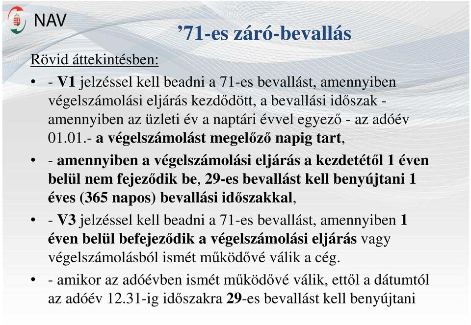 01.- a végelszámolást megelőző napig tart, - amennyiben a végelszámolási eljárás a kezdetétől 1 éven belül nem fejeződik be, 29-es bevallást kell benyújtani 1 éves (365