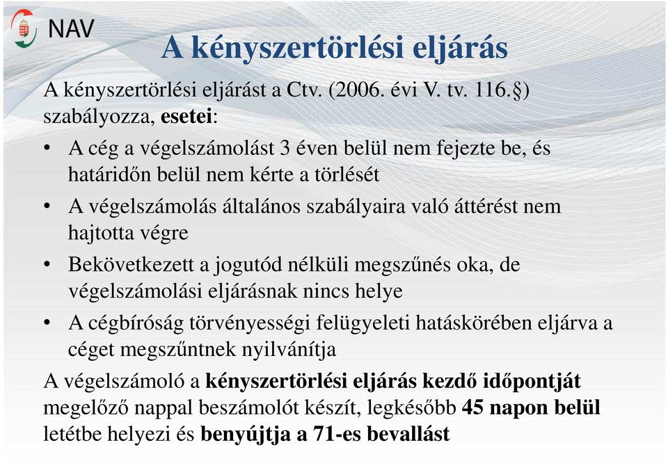 való áttérést nem hajtotta végre Bekövetkezett a jogutód nélküli megszűnés oka, de végelszámolási eljárásnak nincs helye A cégbíróság törvényességi