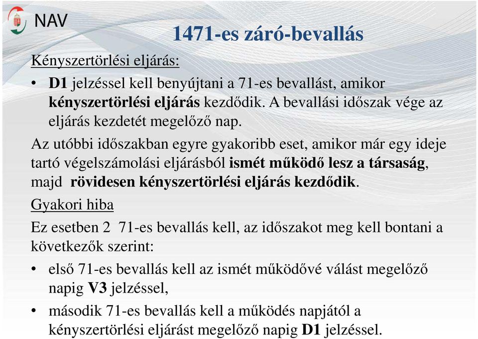 Az utóbbi időszakban egyre gyakoribb eset, amikor már egy ideje tartó végelszámolási eljárásból ismét működő lesz a társaság, majd rövidesen kényszertörlési